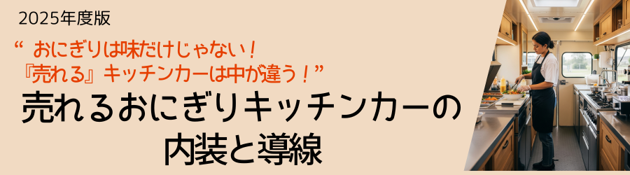 “おにぎりは味だけじゃない！『売れる』キッチンカーは中が違う！”
売れるおにぎりキッチンカーの内装と導線